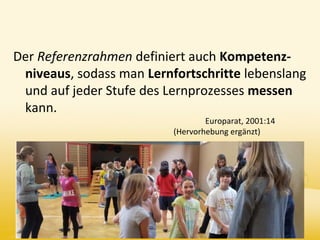 Der Referenzrahmen definiert auch Kompetenz-
niveaus, sodass man Lernfortschritte lebenslang
und auf jeder Stufe des Lernprozesses messen
kann.
Europarat, 2001:14
(Hervorhebung ergänzt)
Claudia Mewald
Pädagogische Hochschule
Niederösterreich
7
 