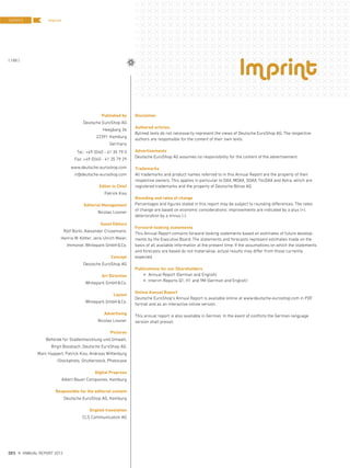 ImprintImprintmp n
Published by
Deutsche EuroShop AG
Heegbarg 36
22391 Hamburg
Germany
Tel.: +49 (0)40 - 41 35 79 0
Fax: +49 (0)40 - 41 35 79 29
www.deutsche-euroshop.com
ir@deutsche-euroshop.com
Editor in Chief
Patrick Kiss
Editorial Management
Nicolas Lissner
Guest Editors
Rolf Bürkl, Alexander Crüsemann,
Henrie W. Kötter, Jens-Ulrich Maier,
Immonet, Whitepark GmbH&Co.
Concept
Deutsche EuroShop AG
Art Direction
Whitepark GmbH&Co.
Layout
Whitepark GmbH&Co.
Advertising
Nicolas Lissner
Pictures
Behörde für Stadtentwicklung und Umwelt,
Birgit Bossbach, Deutsche EuroShop AG,
Marc Huppert, Patrick Kiss, Andreas Wittenburg
iStockphoto, Shutterstock, Photocase
Digital Prepress
Albert Bauer Companies, Hamburg
Responsible for the editorial content
Deutsche EuroShop AG, Hamburg
English translation
CLS Communication AG
Disclaimer
Authored articles
Bylined texts do not necessarily represent the views of Deutsche EuroShop AG. The respective
authors are responsible for the content of their own texts.
Advertisements
Deutsche EuroShop AG assumes no responsibility for the content of the advertisement.
Trademarks
All trademarks and product names referred to in this Annual Report are the property of their
respective owners. This applies in particular to DAX, MDAX, SDAX, TecDAX and Xetra, which are
registered trademarks and the property of Deutsche Börse AG.
Rounding and rates of change
Percentages and figures stated in this report may be subject to rounding differences. The rates
of change are based on economic considerations: improvements are indicated by a plus (+),
deterioration by a minus (-).
Forward-looking statements
This Annual Report contains forward-looking statements based on estimates of future develop-
ments by the Executive Board. The statements and forecasts represent estimates made on the
basis of all available information at the present time. If the assumptions on which the statements
and forecasts are based do not materialise, actual results may diﬀer from those currently
expected.
Publications for our Shareholders
¤ Annual Report (German and English)
¤ Interim Reports Q1, H1 and 9M (German and English)
Online Annual Report
Deutsche EuroShop’s Annual Report is available online at www.deutsche-euroshop.com in PDF
format and as an interactive online version.
This annual report is also available in German. In the event of conﬂicts the German-language
version shall prevail.
ImprintSERVICE
{ 188 }
DES ANNUAL REPORT 2012
 
