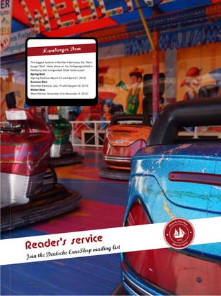Reader’s service
Join the Deutsche EuroShop mailing list
D
eutsche EuroShop
Annual report
2012
The biggest festival in Northern Germany, the “Ham-
burger Dom” takes place on the Heiligengeistfeld in
Hamburg and is organised three times a year.
Spring Dom
(Spring Festival, March 22 until April 21, 2013)
Summer Dom
(Hummel Festival, July 19 until August 18, 2013)
Winter Dom
(Dom Market, November 8 to December 8, 2013)
Hamburger Dom
 