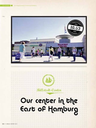 Our center in the
East of Hamburg
Billstedt-Center
Visitors in 20
12
in million
10,53
THE CENTERS
{ 76 }
DES ANNUAL REPORT 2012
Our shopping centers in and around Hamburg
 