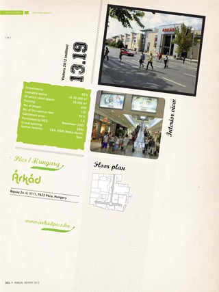Visitors2012(million)
13.19Investments:
50%
Leasable space:
rd. 35.300 m²
Of which retail space:
35.000 m2
Parking:
850
No. of shops:
130
No. of Occupancy rate:
93%
Catchment area:
1,0
Purchased by DES:
November 2002
Grand opening:
2004
Anchor tenants: C&A, H&M, Media Markt,
Spar
www.arkadpecs.hu
Bajcsy Zs. U. 11/1, 7622 Pécs, Hungary
Pécs/Hungary
Árkád
Interiorview
Floor plan
THE CENTERS
{ 96 }
DES ANNUAL REPORT 2012
Overview abroad
 