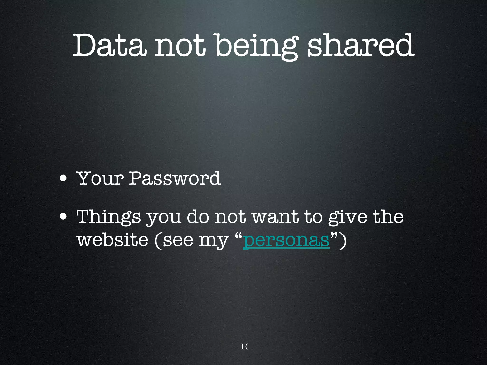 Data not being shared Your Password Things you do not want to give the website (see my “ personas ”) 