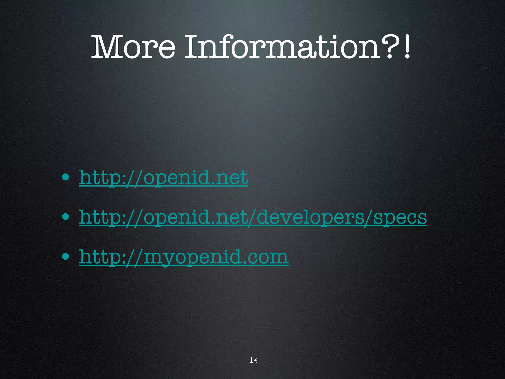 More Information?! http://openid.net http://openid.net/developers/specs http://myopenid.com 