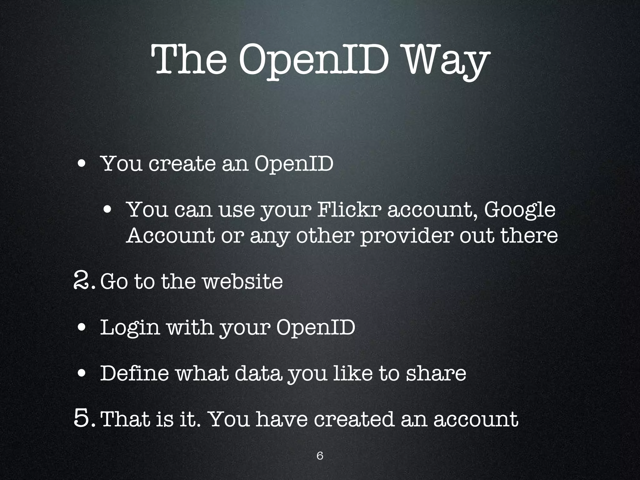 The OpenID Way You create an OpenID You can use your Flickr account, Google Account or any other provider out there Go to the website Login with your OpenID Define what data you like to share That is it. You have created an account 