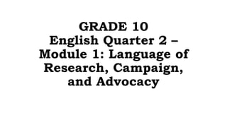 GRADE 10
English Quarter 2 –
Module 1: Language of
Research, Campaign,
and Advocacy
 