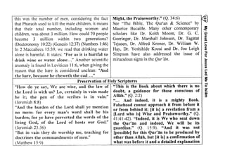 Might, the Praiseworthy." (Q. 34:6) ... 
See "The Bible, The Qur'an & Science" by 
Maurice Bucaille. Many other contemporary ~ 
scholars like Dr. Keith Moore, Dr. G. C. C) 
Goeringer, Dr. Marshall Johnson, Dr. Tagatat ~ 
Tejasen, Dr. Alfred Kroner, Dr. William W. ~ 
Hay, Dr. Yoshihide Kozai and Dr. Joe Leigh ;i 
Simpson have also addressed the issue of ~ 
miraculous signs in the Qur 'an. ~ 
id n,|yG reatL ove For Jesus Led Me To lslAm 
Ff"EFFb 
sA.rBsi; 
.,;EaaF:; ' - ' O A ! 
E.t - I5A** 3-€qs € ;: s ,r gSssE*:;E 
rg*6:E;; * 
!?;s?usif 
;gFs !sr sf tEslFagE E 
this was the number of men, considering the fact 
that Pharaoh used to kill the male children, it means 
that their total number, including women and 
children, was about 3 million. How could 70 people 
become 3 million within two generations? 
(Deuteronomy 10:22) (Genesis 12:37) (Numbers 1:46) 
In 2 Maccabees 15:39, we read that drinking water 
alone is harmful. It states: "For as it is hurtful to 
drink wine or water alone..." Another scientific 
anomaly is found in Leviticus 11 :6, when giving the 
reason that the hare is considered unclean: "And 
the hare, because he cheweth the cud ..." 
;ig:;ia,G:.. i:;E;s;;1g:;'= i.E F.=tr : _: = 'o 
€*^. jEq'.,4, Ei3 , :iE:;: SbFEi E 
F:5,,r:5:;*E€fEEF€Is:E-65 
;: i€p€'gI:. 1F .. 
;s;: $:E*€"EE: 
EEg;s;E;5:;! E+E5"I::,.=-E: 
r:E*:*iFigi'v 
€=g='Eie€;'iE 
s;E;;iA: :; E+ E: E5E: i ;:! ;'=; ; ;EZ {t a: € fr 
E€-!-5tE:Zp: 
; E E 2.6€: ; Z* z 
:{:gEfrie*E5+ 
=€€€sas€E 5 Utr 
Preservation of Holy Scriptures 
o 
o 
"How do ye say, We are wise, and the law of "This is the Book about which there is no 
the Lord is with us? Lo, certainly in vain made doubt, a guidance for those conscious of 
he it; the pen of the scribes is in vain." Allah." (Q. 2:2) 
(Jeremiah 8:8) "... And indeed, it is a mighty Book. 
"And the burden of the Lord shall ye mention Falsehood cannot approach it from before it 
zZE Ei E::;:€ 
,i n=Ei;;tiEA 
2e FEE;l;=l€: Ez;;iEI:;E; tg 
iti if€: n 
5 t r i s | " , q X b o J: > u; oe i - 
,.7t t--22 = 
F N . ; - - ) 9 
i > o d = o d ! i.:.s :€;; ?i 
E}.' EpgE orE 
.;F! EarE Et 
.,E?E3'F p tEu = . ? g 4_,i. E; 
*E9i€e ;F: i FE ;Eb9 ' e 
cr - e o.- ^ = 7Zz :?y-e :i h . = c ; !E> . G P ^Era) t^r 
l5x-!:gE3-o?. 
*.=y*,EoZrR'if,: 
€::.fi_1i;uE2 27 
l i . : i : E i l e i : i E 
rEzsr::igr5= 
, . or from behind it; [it is] a revelation from a 
no more: for every man s word shall be hIS [Lord who is] Wise and Praiseworthy." (Q. 
~~den; for ye ?ave perverted the words ofth~ 41:41-42). "Indeed, it is We who sent down 
hvmg .God, of the Lord of hosts our God. the Qur'an and indeed, We will be its 
(JeremIah 23 :36) guardian." (Q. 15:9). "And it was not 
"But in vain they do worship me, teaching for [possible] for this Qur'an to be produced by 
doctrines the commandments of men." other than Allah, but [it is] a confirmation of 
(Matthew 15 :9) what was before it and a detailed explanation 
III 
C 
III 
r­CD 
Co 
s:: 
CD 
c} 
(ij 
;;;; 
3 
