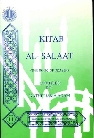 tilll 
KITAB 
AL SALAAT 
rf r r ( ! i r of PRAYFR) 
(]ON1PILED 
BY: 
NA] IJIIi I1A ADA]VJ 
 