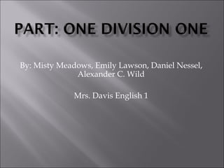 By: Misty Meadows, Emily Lawson, Daniel Nessel, Alexander C. Wild Mrs. Davis English 1 