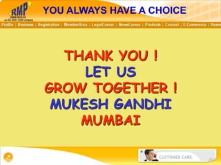 THANK YOU !
LET US
GROW TOGETHER !
MUKESH GANDHI
MUMBAI
YOU ALWAYS HAVE A CHOICE
 
