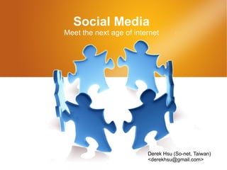 Social Media Meet the next age of internet Derek Hsu (So-net, Taiwan) <derekhsu@gmail.com> 