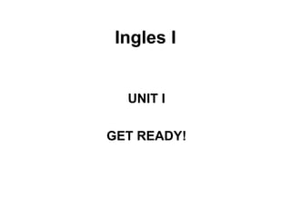 Ingles I UNIT I GET READY! 