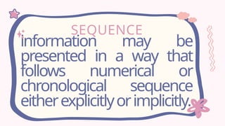SEQUENCE
information may be
presented in a way that
follows numerical or
chronological sequence
eitherexplicitlyorimplicitly.
 