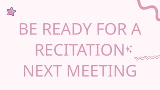 BE READY FOR A
RECITATION
NEXT MEETING
 