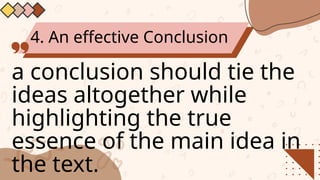4. An effective Conclusion
a conclusion should tie the
ideas altogether while
highlighting the true
essence of the main idea in
the text.
 