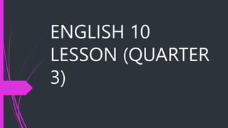 ENGLISH 10
LESSON (QUARTER
3)
 