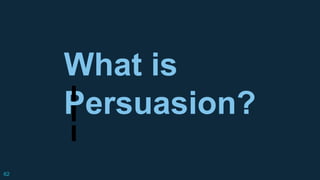 What is
Persuasion?
62
 