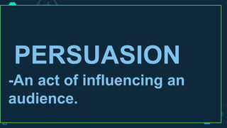 63
PERSUASION
-An act of influencing an
audience.
 