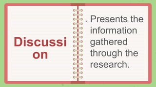  Presents the
information
gathered
through the
research.
Discussi
on
 