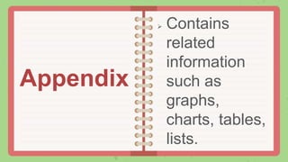  Contains
related
information
such as
graphs,
charts, tables,
lists.
Appendix
 