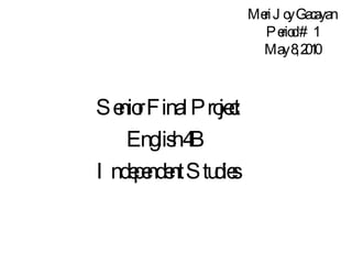 Meri Joy Gacayan Period # 1 May 8, 2010 Senior Final Project English 4B Independent Studies 