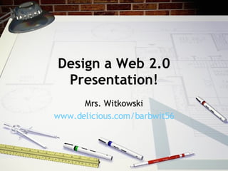 Design a Web 2.0 Presentation! Mrs. Witkowski www.delicious.com/barbwit56 