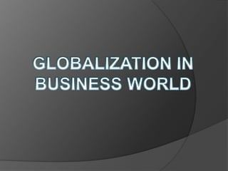 GLOBALIZATION IN BUSINESS WORLD 