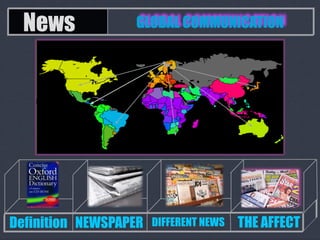 News            GLOBAL COMMUNICATION




Definition NEWSPAPER   DIFFERENT NEWS   THE AFFECT
 