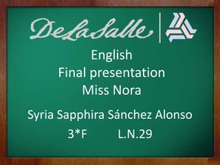 EnglishFinal presentationMiss Nora SyriaSapphira Sánchez Alonso 3*F          L.N.29 