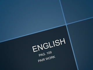 ENGLISH PAG. 109 PAIR WORK 