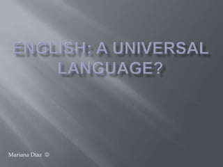 English: A Universal language?  Mariana Díaz   