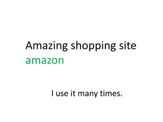 Amazing shopping site
amazon

    I use it many times.
 