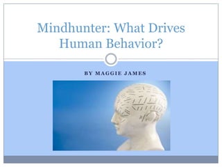 Mindhunter: What Drives
   Human Behavior?

       BY MAGGIE JAMES
 