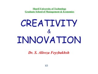 CREATIVITY & INNOVATION 83 Sharif University of Technology Graduate School of Management & Economics Dr. S. Alireza Feyzbakhsh 