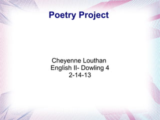 Poetry Project




Cheyenne Louthan
English II- Dowling 4
      2-14-13
 