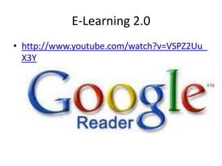 E-Learning 2.0
• http://www.youtube.com/watch?v=VSPZ2Uu_
X3Y
 