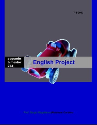 7-5-2013
Prof. Sergio Magallanes|Abraham Cordero
segundo
bimestre
253
English Project
 