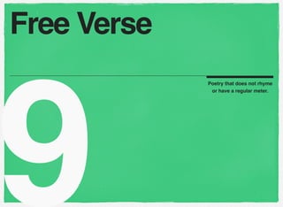 9
Poetry that does not rhyme
or have a regular meter.
Free Verse
 