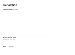 Denotation
the literal meaning of a word
Related Glossary Terms
Index
Drag related terms here
Find Term
 
