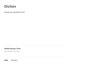 Diction
the way you enunciate a word
Related Glossary Terms
Index
Drag related terms here
Find Term
 