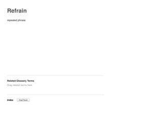 Refrain
repeated phrase
Related Glossary Terms
Index
Drag related terms here
Find Term
 