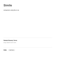 Simile
comparison using like or as
Related Glossary Terms
Index
Drag related terms here
Find Term
 