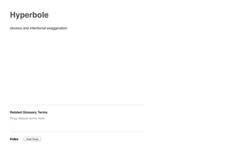 Hyperbole
obvious and intentional exaggeration
Related Glossary Terms
Index
Drag related terms here
Find Term
 