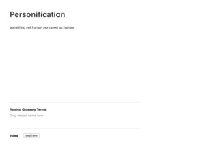 Personiﬁcation
something not human portrayed as human
Related Glossary Terms
Index
Drag related terms here
Find Term
 