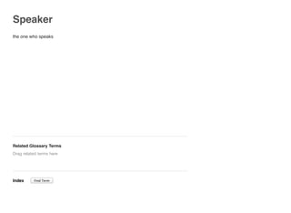 Speaker
the one who speaks
Related Glossary Terms
Index
Drag related terms here
Find Term
 