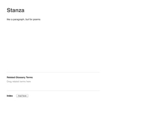 Stanza
like a paragraph, but for poems
Related Glossary Terms
Index
Drag related terms here
Find Term
 