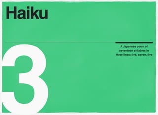 3
A Japanese poem of
seventeen syllables in
three lines: ﬁve, seven, ﬁve
Haiku
 