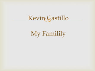 Kevin Castillo
My Familily
 
