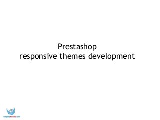 Prestashop
responsive themes development
 