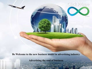 Be Welcome to the new business model in advertising industry
Advertising the soul of business
 