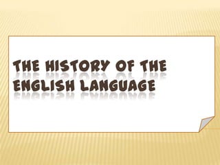 THE HISTORY OF THE
ENGLISH LANGUAGE

 